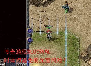 传奇游戏BLUE转WL时如何避免刷元宝风险? 传奇游戏BLUE转WL时如何避免刷元宝风险?