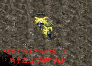 盟重土城上古宝地怎么打?新手速通攻略有哪些? 盟重土城上古宝地怎么打?新手速通攻略有哪些?