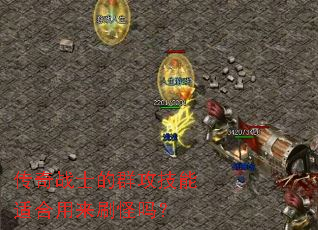 传奇战士的群攻技能适合用来刷怪吗? 传奇战士的群攻技能适合用来刷怪吗?