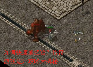 如何快速刷经验?传奇游戏速升攻略大揭秘 如何快速刷经验?传奇游戏速升攻略大揭秘