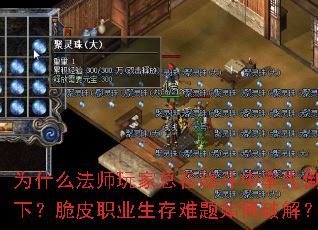 为什么法师玩家总在战斗中率先倒下?脆皮职业生存难题如何破解? 为什么法师玩家总在战斗中率先倒下?脆皮职业生存难题如何破解?