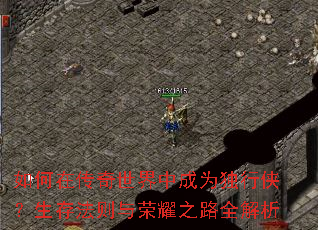 如何在传奇世界中成为独行侠?生存法则与荣耀之路全解析 如何在传奇世界中成为独行侠?生存法则与荣耀之路全解析