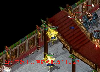 如何高效击败传奇私服热门boss? 如何高效击败传奇私服热门boss?