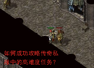 如何成功攻略传奇私服中的高难度任务? 如何成功攻略传奇私服中的高难度任务?