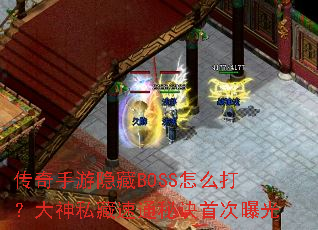传奇手游隐藏BOSS怎么打?大神私藏速通秘诀首次曝光 传奇手游隐藏BOSS怎么打?大神私藏速通秘诀首次曝光