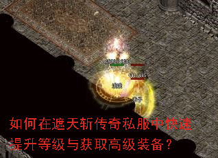 如何在遮天斩传奇私服中快速提升等级与获取高级装备? 如何在遮天斩传奇私服中快速提升等级与获取高级装备?