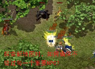 探索新地图时,如何确保不错过每一个重要NPC? 探索新地图时,如何确保不错过每一个重要NPC?