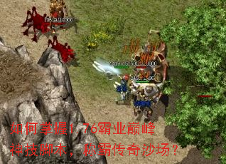 如何掌握1.76霸业巅峰神技脚本,称霸传奇沙场? 如何掌握1.76霸业巅峰神技脚本,称霸传奇沙场?