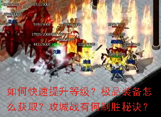如何快速提升等级?极品装备怎么获取?攻城战有何制胜秘诀? 如何快速提升等级?极品装备怎么获取?攻城战有何制胜秘诀?