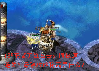 185王者英雄合击如何极速通关?最强攻略秘籍是什么? 185王者英雄合击如何极速通关?最强攻略秘籍是什么?