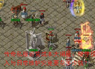 传奇私服运营成本大揭秘:硬件投入与日常维护究竟要花多少钱? 传奇私服运营成本大揭秘:硬件投入与日常维护究竟要花多少钱?