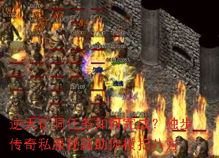 逆天矿洞任务如何完成?独步传奇私服秘籍助你横扫八方 逆天矿洞任务如何完成?独步传奇私服秘籍助你横扫八方