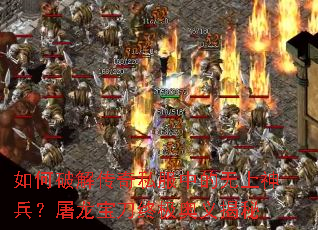 如何破解传奇私服中的无上神兵?屠龙宝刀终极奥义揭秘 如何破解传奇私服中的无上神兵?屠龙宝刀终极奥义揭秘