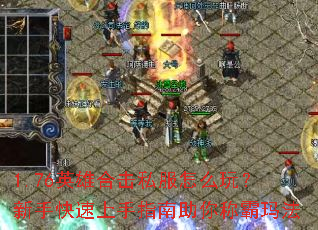 1.76英雄合击私服怎么玩?新手快速上手指南助你称霸玛法 1.76英雄合击私服怎么玩?新手快速上手指南助你称霸玛法