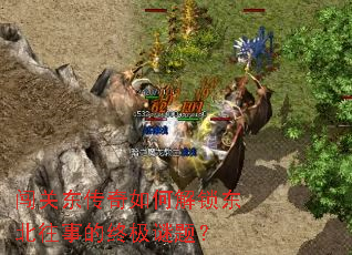 闯关东传奇如何解锁东北往事的终极谜题? 闯关东传奇如何解锁东北往事的终极谜题?