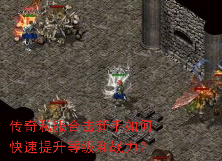 传奇私服合击新手如何快速提升等级和战力? 传奇私服合击新手如何快速提升等级和战力?