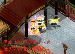 原始传奇手游道士技能优先升级哪个更有效? 原始传奇手游道士技能优先升级哪个更有效?