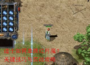 道士如何单挑红月魔?关键技巧与实战攻略 道士如何单挑红月魔?关键技巧与实战攻略