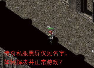 传奇私服黑屏仅见名字,如何解决并正常游戏? 传奇私服黑屏仅见名字,如何解决并正常游戏?