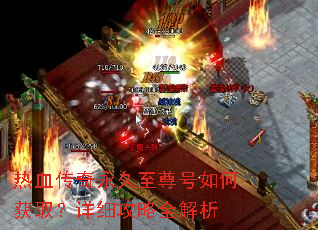 热血传奇永久至尊号如何获取?详细攻略全解析 热血传奇永久至尊号如何获取?详细攻略全解析