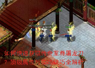 如何快速获取传奇至尊屠龙刀?顶级属性与实战技巧全解析 如何快速获取传奇至尊屠龙刀?顶级属性与实战技巧全解析