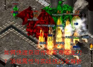 如何快速获取传奇至尊屠龙刀?顶级属性与实战技巧全解析 如何快速获取传奇至尊屠龙刀?顶级属性与实战技巧全解析