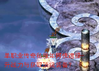 单职业传奇私服如何快速提升战力与获取顶级装备? 单职业传奇私服如何快速提升战力与获取顶级装备?
