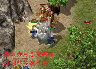 挑战赤月恶魔需解决哪些关键难题? 挑战赤月恶魔需解决哪些关键难题?