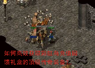 如何高效获取彩虹岛充值回馈礼盒的顶级传奇装备? 如何高效获取彩虹岛充值回馈礼盒的顶级传奇装备?