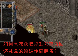 如何高效获取彩虹岛充值回馈礼盒的顶级传奇装备? 如何高效获取彩虹岛充值回馈礼盒的顶级传奇装备?