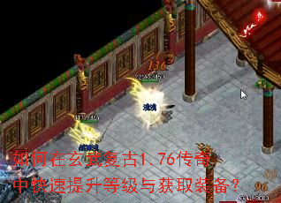 如何在玄武复古1.76传奇中快速提升等级与获取装备? 如何在玄武复古1.76传奇中快速提升等级与获取装备?