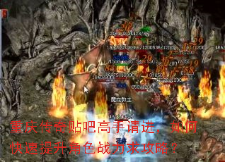 重庆传奇贴吧高手请进,如何快速提升角色战力求攻略? 重庆传奇贴吧高手请进,如何快速提升角色战力求攻略?
