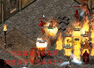 1.76吸血版传奇如何快速提升角色战斗力? 1.76吸血版传奇如何快速提升角色战斗力?