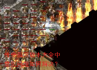 传奇漏洞版本大全中常见问题如何解决? 传奇漏洞版本大全中常见问题如何解决?