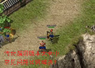 传奇漏洞版本大全中常见问题如何解决? 传奇漏洞版本大全中常见问题如何解决?
