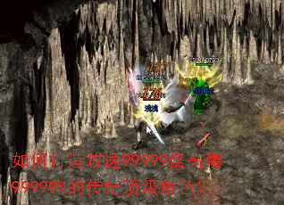 如何打造攻速99999倍高爆99999%的传奇顶级角色? 如何打造攻速99999倍高爆99999%的传奇顶级角色?