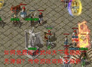 如何免费阅读武神天下笔趣阁无弹窗?传奇游戏攻略全解析 如何免费阅读武神天下笔趣阁无弹窗?传奇游戏攻略全解析