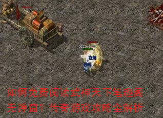 如何免费阅读武神天下笔趣阁无弹窗?传奇游戏攻略全解析 如何免费阅读武神天下笔趣阁无弹窗?传奇游戏攻略全解析