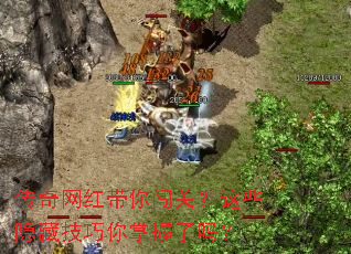 传奇网红带你闯关?这些隐藏技巧你掌握了吗? 传奇网红带你闯关?这些隐藏技巧你掌握了吗?