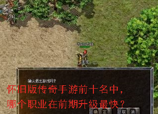 怀旧版传奇手游前十名中,哪个职业在前期升级最快? 怀旧版传奇手游前十名中,哪个职业在前期升级最快?