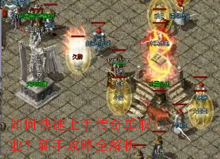 如何快速上手传奇单职业?新手攻略全解析 如何快速上手传奇单职业?新手攻略全解析