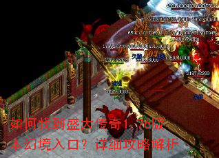 如何找到盛大传奇1.76版本幻境入口?详细攻略解析 如何找到盛大传奇1.76版本幻境入口?详细攻略解析