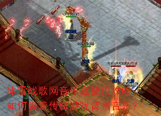 冰雪战歌网音乐盒使用攻略,如何设置传奇游戏背景音乐? 冰雪战歌网音乐盒使用攻略,如何设置传奇游戏背景音乐?