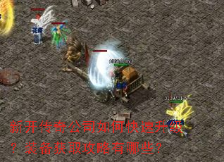 新开传奇公司如何快速升级?装备获取攻略有哪些? 新开传奇公司如何快速升级?装备获取攻略有哪些?