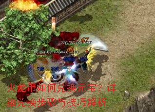 火龙币如何兑换元宝?详细兑换步骤与技巧解析 火龙币如何兑换元宝?详细兑换步骤与技巧解析