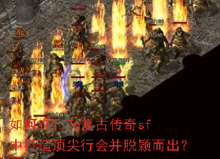 如何在1.76复古传奇sf中打造顶尖行会并脱颖而出? 如何在1.76复古传奇sf中打造顶尖行会并脱颖而出?