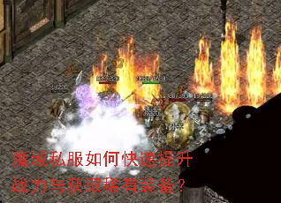 魔域私服如何快速提升战力与获取稀有装备? 魔域私服如何快速提升战力与获取稀有装备?