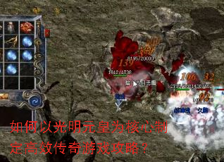 如何以光明元皇为核心制定高效传奇游戏攻略? 如何以光明元皇为核心制定高效传奇游戏攻略?