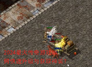 2024最火传奇游戏如何快速升级与获取神装? 2024最火传奇游戏如何快速升级与获取神装?