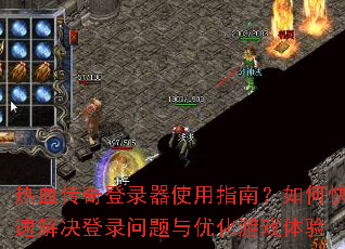 热血传奇登录器使用指南?如何快速解决登录问题与优化游戏体验 热血传奇登录器使用指南?如何快速解决登录问题与优化游戏体验